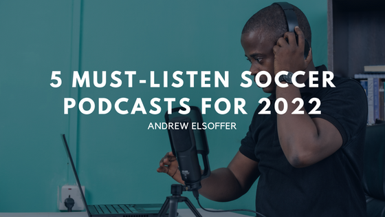 5 Must-Listen Soccer Podcasts For 2022