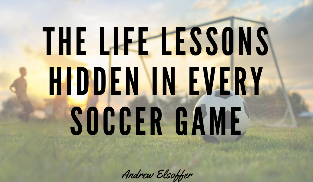 The Life Lessons Hidden in Every Soccer Game