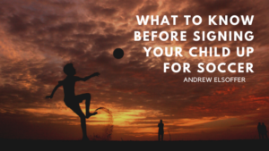 What To Know Before Signing Your Child Up For Soccer Andrew Elsoffer